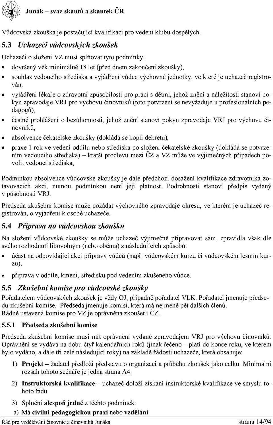 jednotky, ve které je uchazeč registrován, vyjádření lékaře o zdravotní způsobilosti pro práci s dětmi, jehož znění a náležitosti stanoví pokyn zpravodaje VRJ pro výchovu činovníků (toto potvrzení se