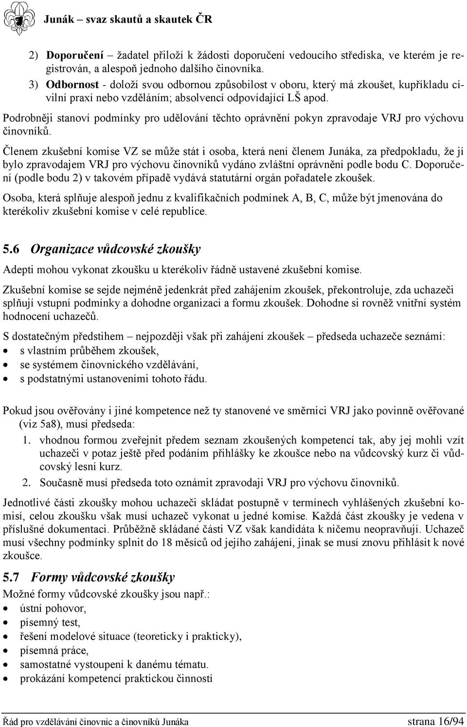 Podrobněji stanoví podmínky pro udělování těchto oprávnění pokyn zpravodaje VRJ pro výchovu činovníků.