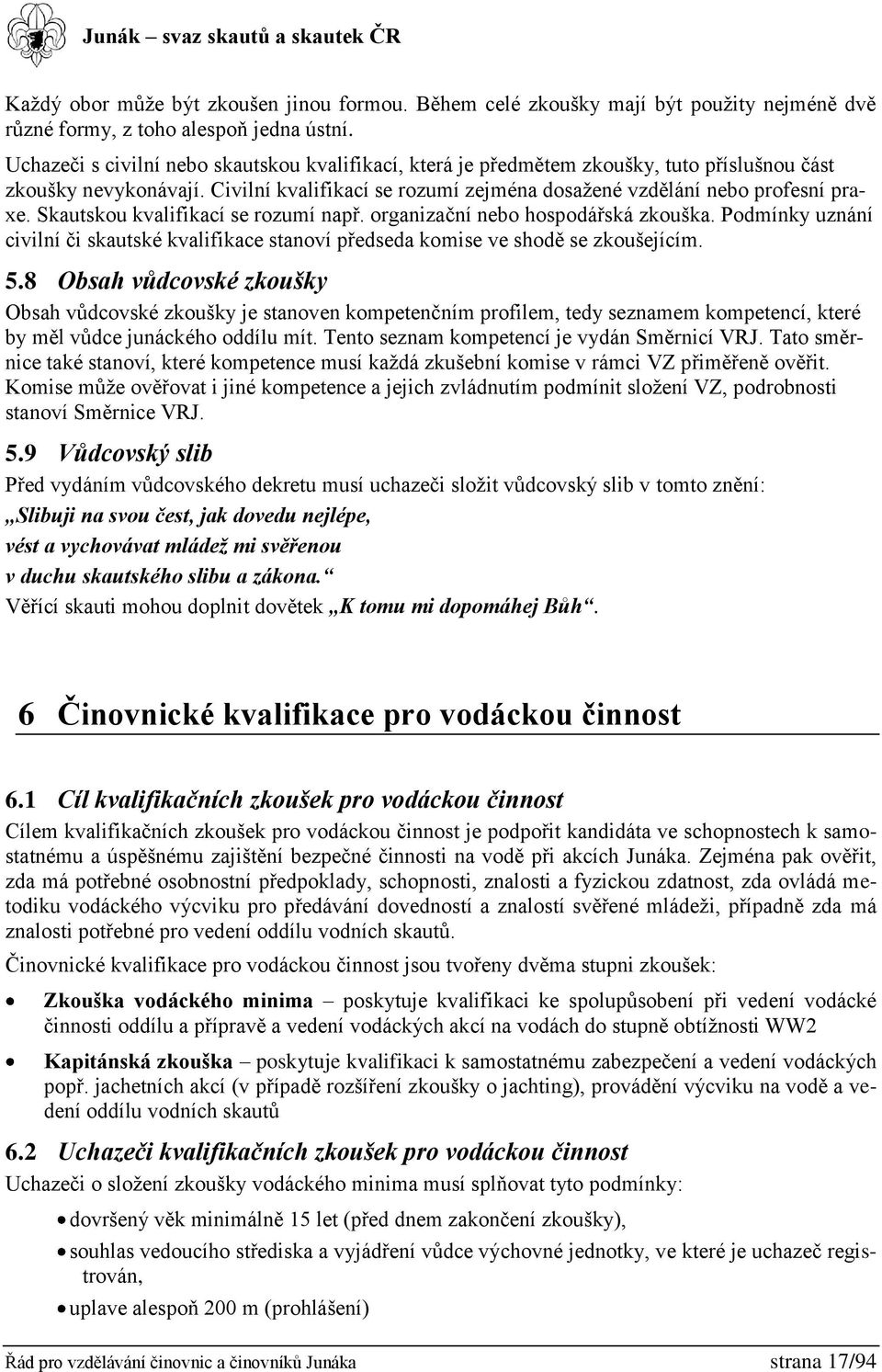 Skautskou kvalifikací se rozumí např. organizační nebo hospodářská zkouška. Podmínky uznání civilní či skautské kvalifikace stanoví předseda komise ve shodě se zkoušejícím. 5.