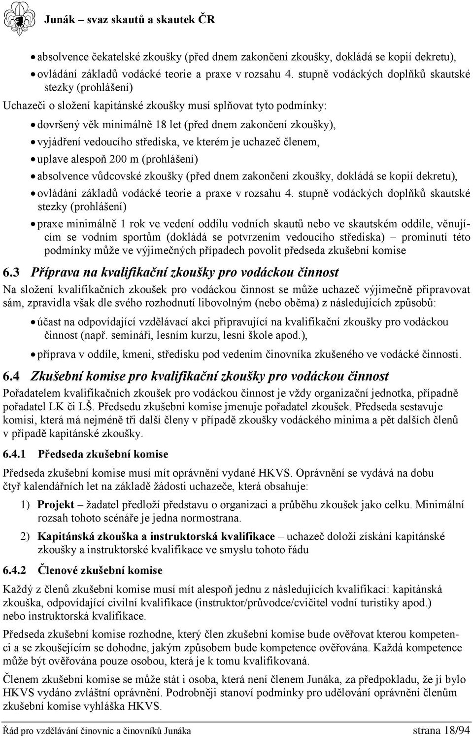 vedoucího střediska, ve kterém je uchazeč členem, uplave alespoň 200 m (prohlášení) absolvence vůdcovské zkoušky (před dnem zakončení zkoušky, dokládá se kopií dekretu), ovládání základů vodácké