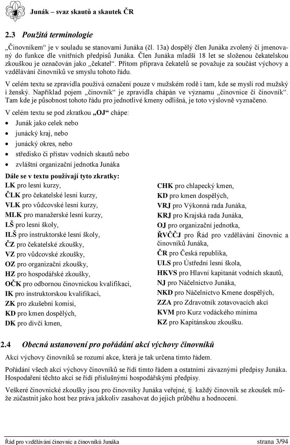 V celém textu se zpravidla používá označení pouze v mužském rodě i tam, kde se myslí rod mužský i ženský. Například pojem činovník je zpravidla chápán ve významu činovnice či činovník.