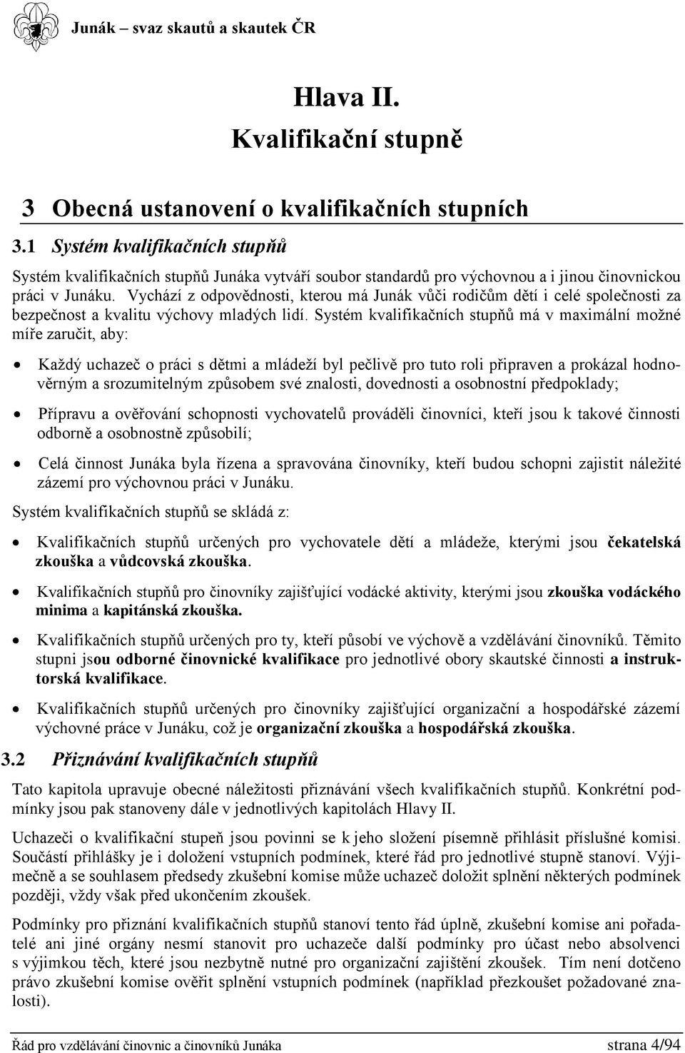 Vychází z odpovědnosti, kterou má Junák vůči rodičům dětí i celé společnosti za bezpečnost a kvalitu výchovy mladých lidí.