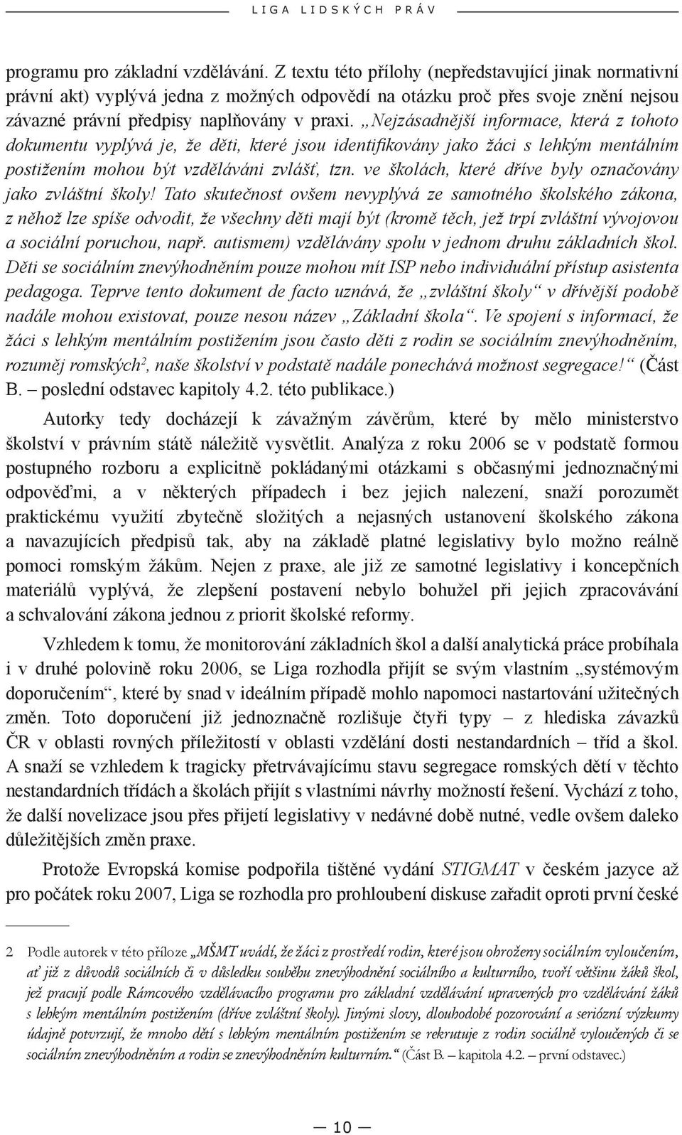 Nejzásadnější informace, která z tohoto dokumentu vyplývá je, že děti, které jsou identifi kovány jako žáci s lehkým mentálním postižením mohou být vzděláváni zvlášť, tzn.