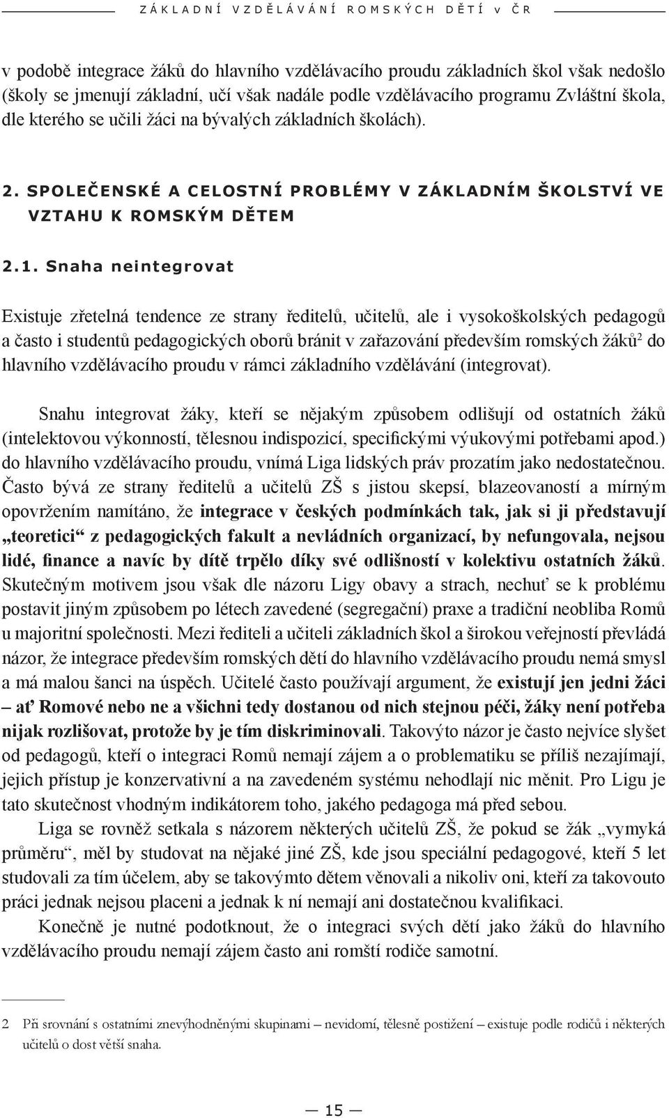 Snaha neintegrovat Existuje zřetelná tendence ze strany ředitelů, učitelů, ale i vysokoškolských pedagogů a často i studentů pedagogických oborů bránit v zařazování především romských žáků 2 do