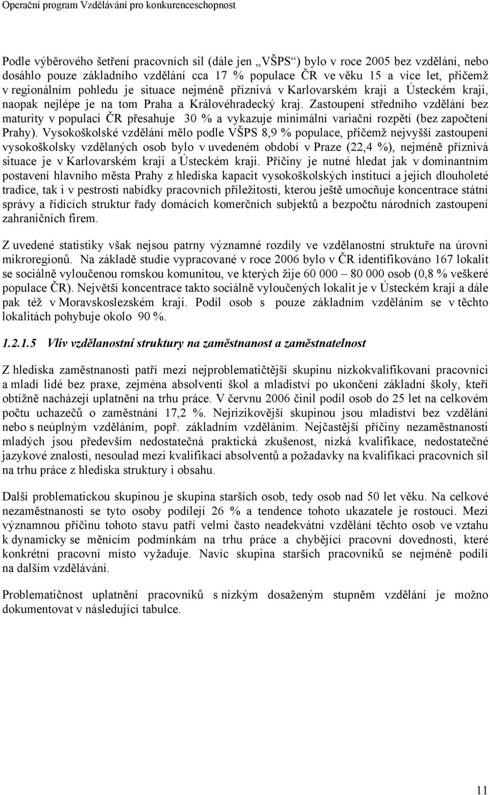 Zastoupení středního vzdělání bez maturity v populaci ČR přesahuje 30 % a vykazuje minimální variační rozpětí (bez započtení Prahy).