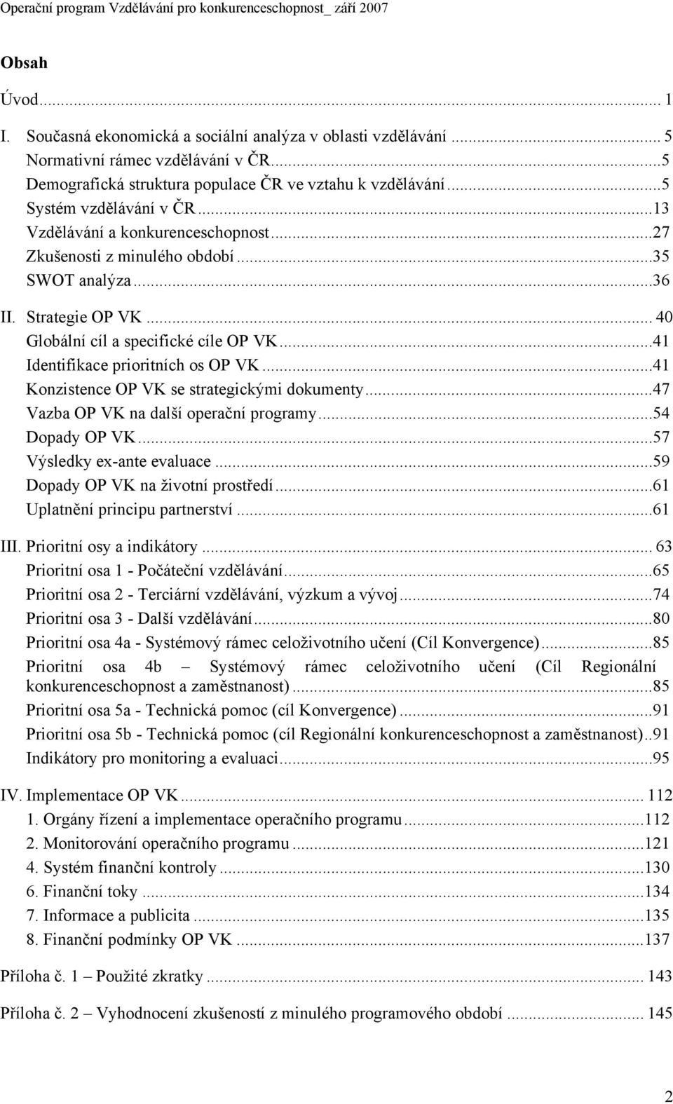 ..41 Identifikace prioritních os OP VK...41 Konzistence OP VK se strategickými dokumenty...47 Vazba OP VK na další operační programy...54 Dopady OP VK...57 Výsledky ex-ante evaluace.