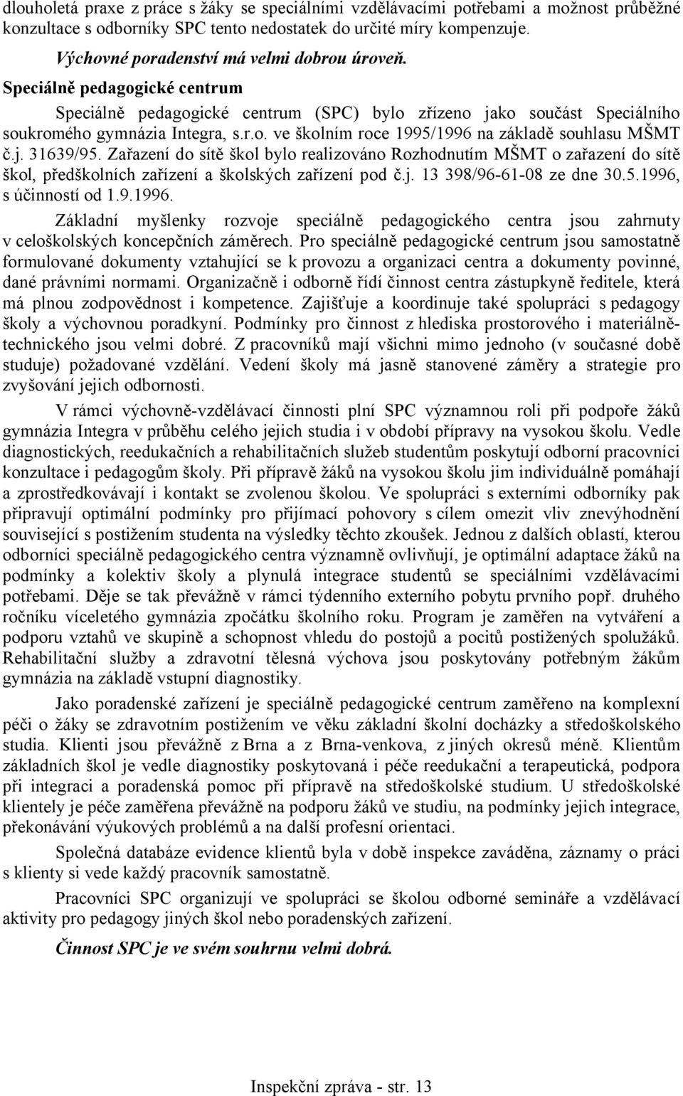 j. 31639/95. Zařazení do sítě škol bylo realizováno Rozhodnutím MŠMT o zařazení do sítě škol, předškolních zařízení a školských zařízení pod č.j. 13 398/96-61-08 ze dne 30.5.1996,