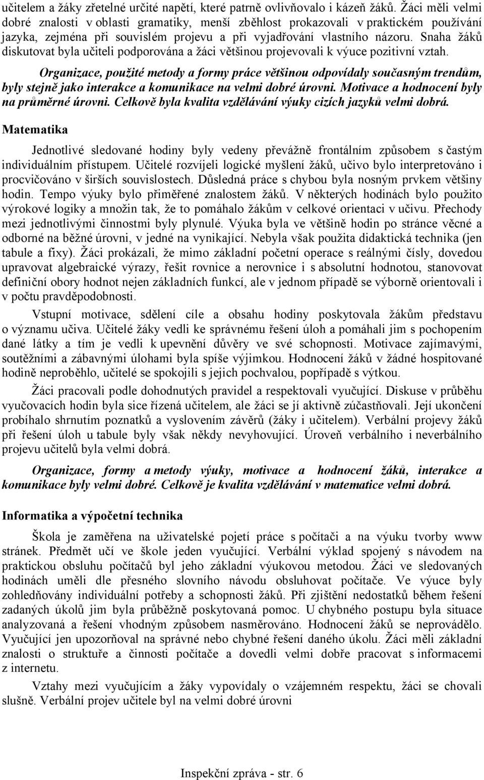 Snaha žáků diskutovat byla učiteli podporována a žáci většinou projevovali k výuce pozitivní vztah.