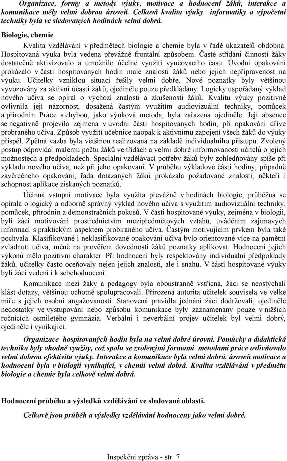 Hospitovaná výuka byla vedena převážně frontální způsobem. Časté střídání činností žáky dostatečně aktivizovalo a umožnilo účelné využití vyučovacího času.