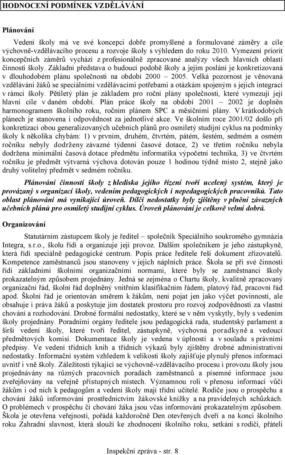 Základní představa o budoucí podobě školy a jejím poslání je konkretizovaná v dlouhodobém plánu společnosti na období 2000 2005.