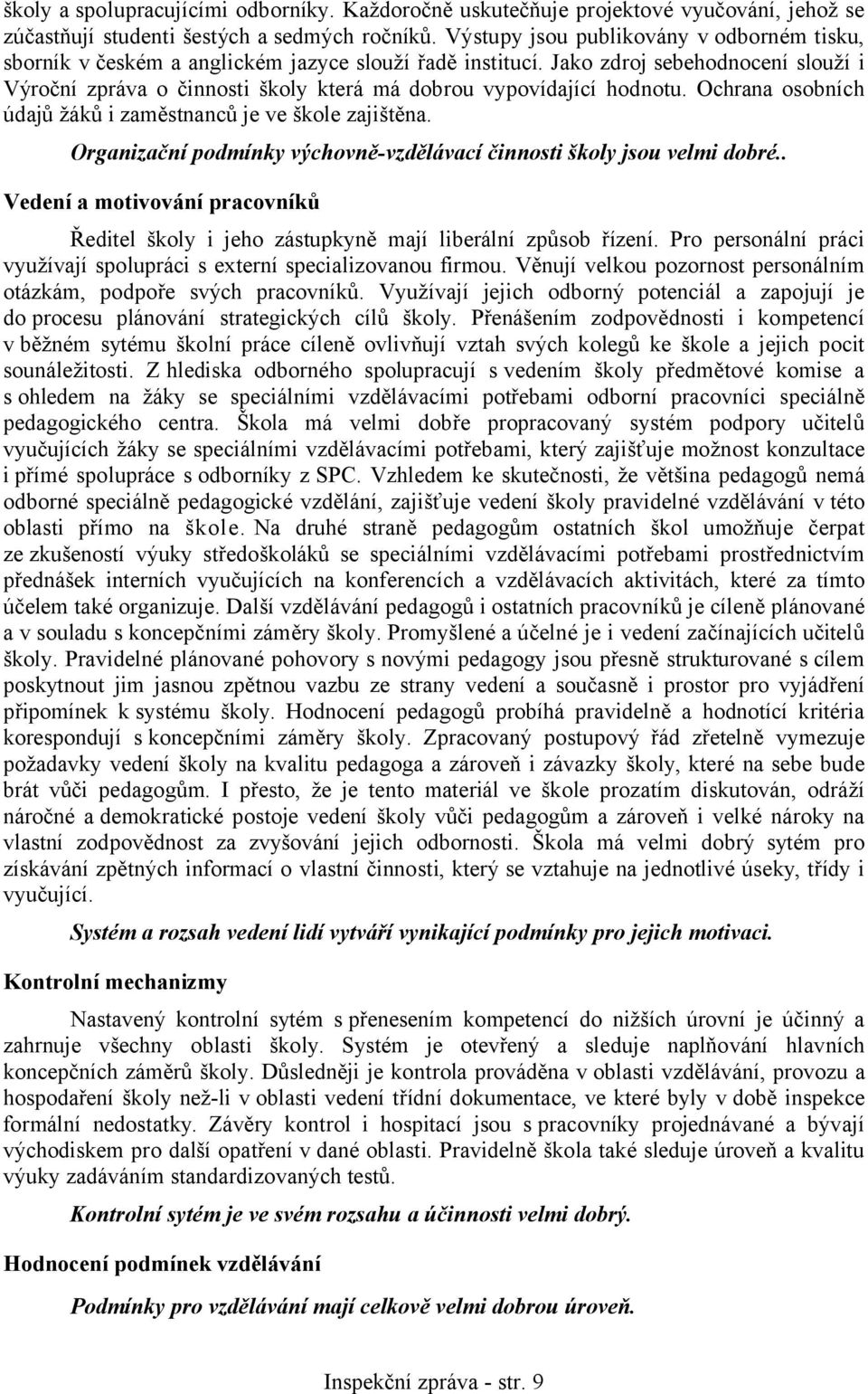 Jako zdroj sebehodnocení slouží i Výroční zpráva o činnosti školy která má dobrou vypovídající hodnotu. Ochrana osobních údajů žáků i zaměstnanců je ve škole zajištěna.