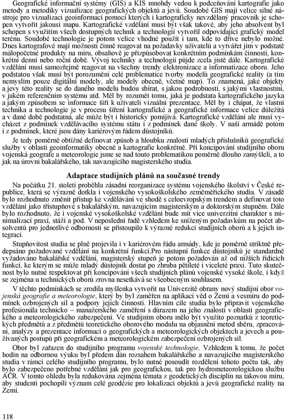 Kartografické vzdělání musí být však takové, aby jeho absolvent byl schopen s využitím všech dostupných technik a technologií vytvořil odpovídající grafický model terénu.