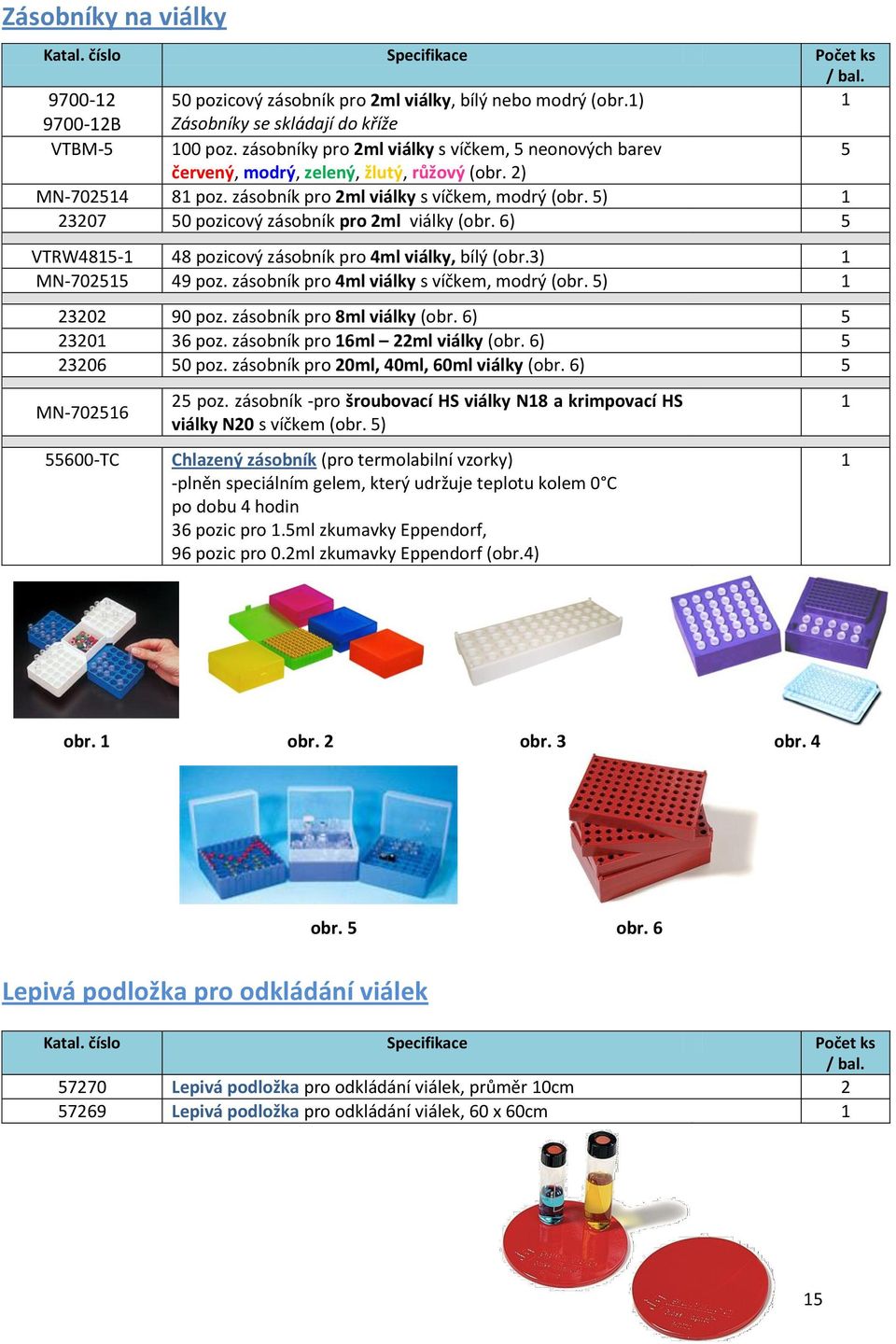 5) 1 23207 50 pozicový zásobník pro 2ml viálky (obr. 6) 5 VTRW4815-1 48 pozicový zásobník pro 4ml viálky, bílý (obr.3) 1 MN-702515 49 poz. zásobník pro 4ml viálky s víčkem, modrý (obr.