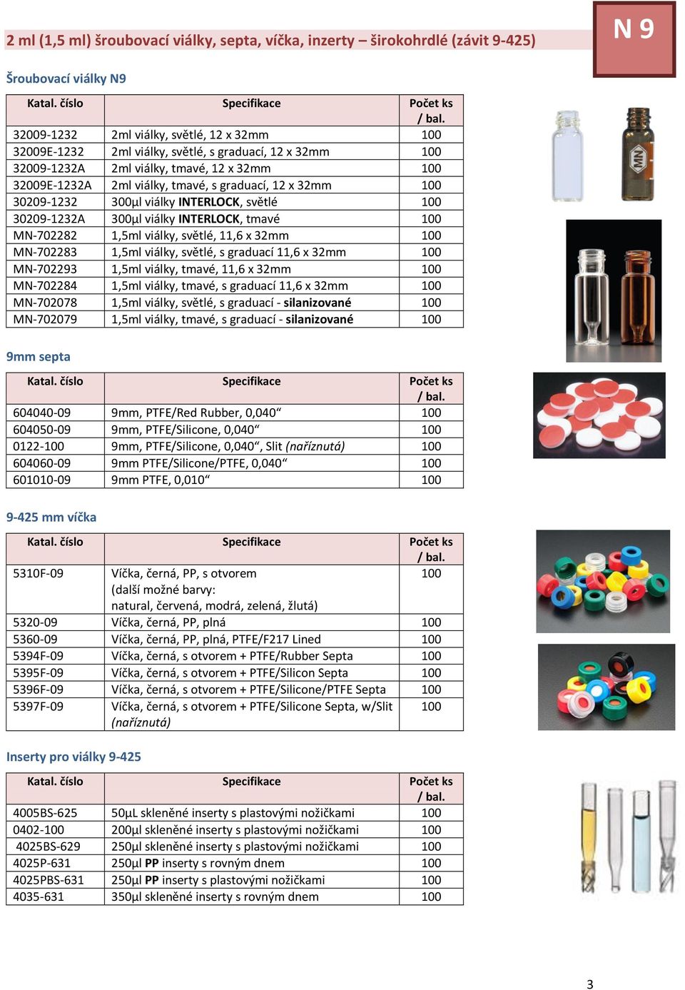 100 MN-702282 1,5ml viálky, světlé, 11,6 x 32mm 100 MN-702283 1,5ml viálky, světlé, s graduací 11,6 x 32mm 100 MN-702293 1,5ml viálky, tmavé, 11,6 x 32mm 100 MN-702284 1,5ml viálky, tmavé, s graduací