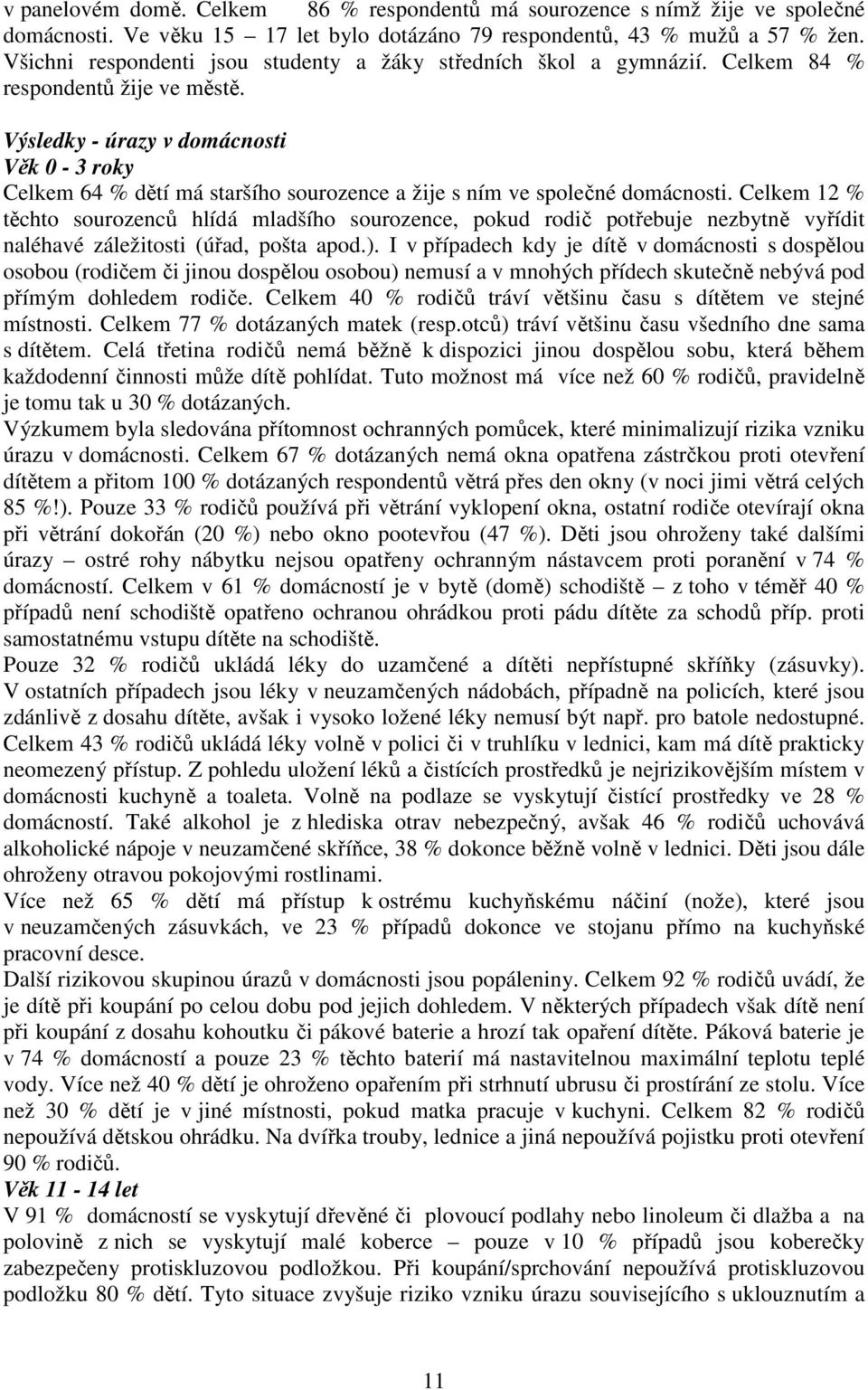 Výsledky - úrazy v domácnosti Věk 0-3 roky Celkem 64 % dětí má staršího sourozence a žije s ním ve společné domácnosti.