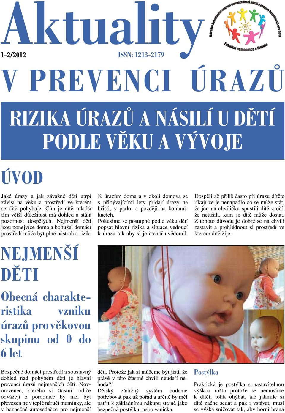 Nejmenší děti Obecná charakteristika vzniku úrazů pro věkovou skupinu od 0 do 6 let Bezpečné domácí prostředí a soustavný dohled nad pohybem dětí je hlavní prevencí úrazů nejmenších dětí.