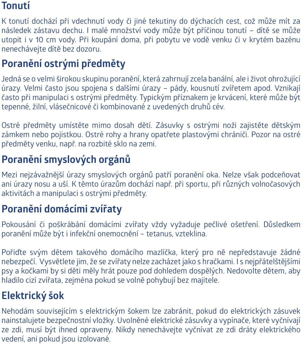 Poranění ostrými předměty Jedná se o velmi širokou skupinu poranění, která zahrnují zcela banální, ale i život ohrožující úrazy. Velmi často jsou spojena s dalšími úrazy pády, kousnutí zvířetem apod.