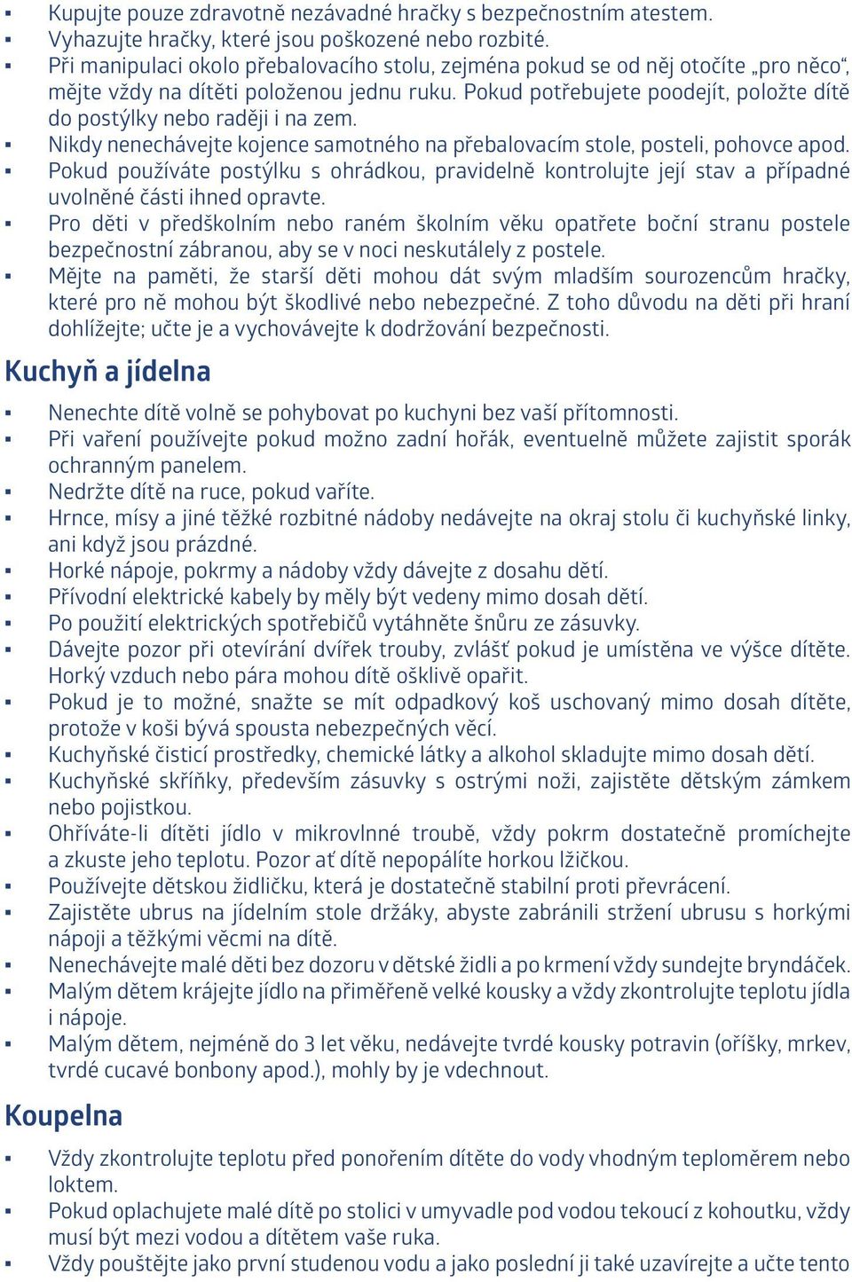 Pokud potřebujete poodejít, položte dítě do postýlky nebo raději i na zem. Nikdy nenechávejte kojence samotného na přebalovacím stole, posteli, pohovce apod.