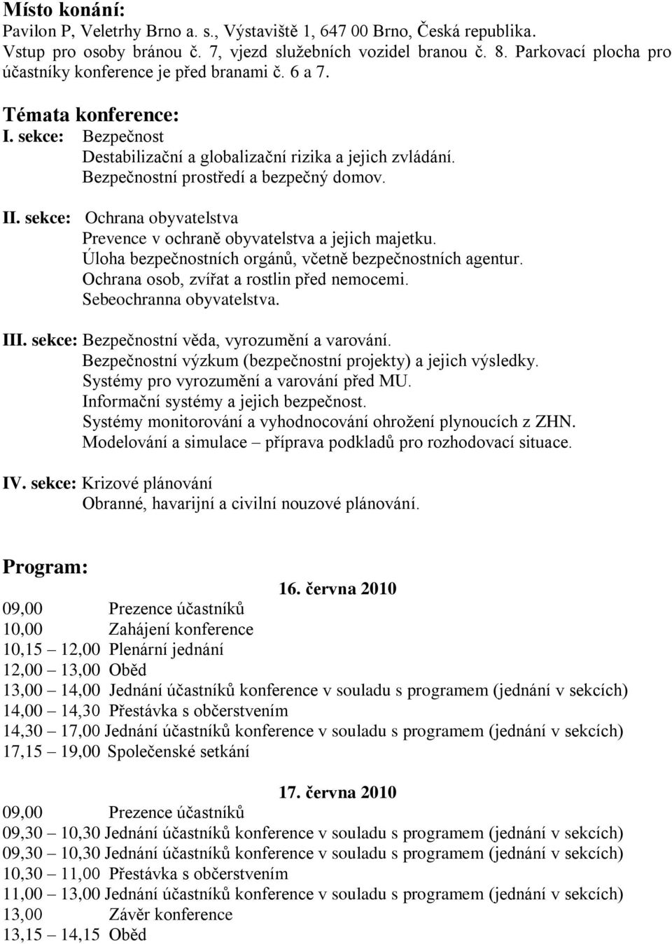 Bezpečnostní prostředí a bezpečný domov. II. sekce: Ochrana obyvatelstva Prevence v ochraně obyvatelstva a jejich majetku. Úloha bezpečnostních orgánů, včetně bezpečnostních agentur.