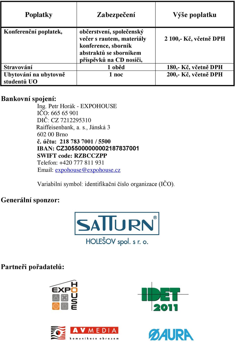 Petr Horák - EXPOHOUSE IČO: 665 65 901 DIČ: CZ 7212295310 Raiffeisenbank, a. s., Jánská 3 602 00 Brno č.