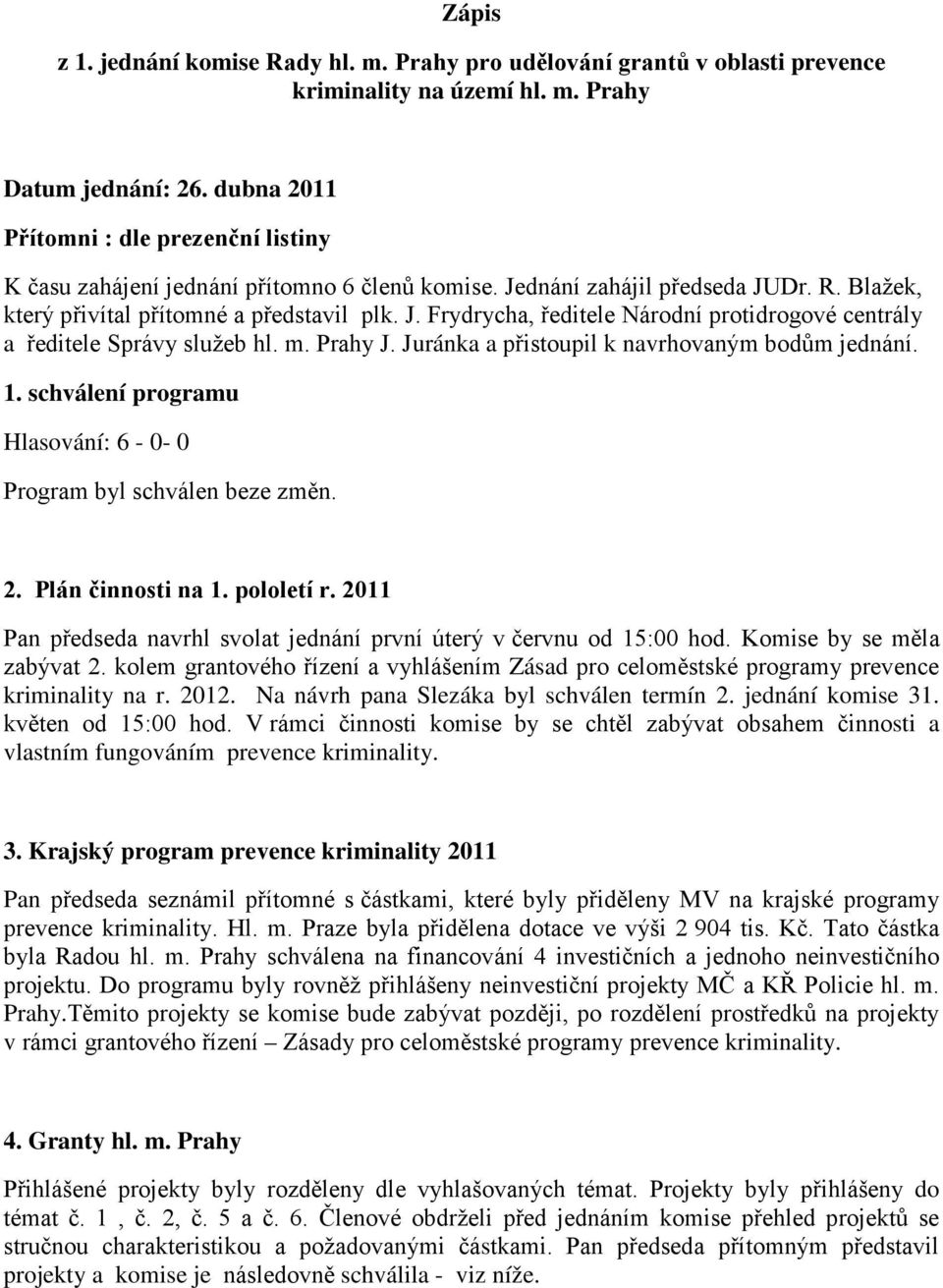 m. Prahy J. Juránka a přistoupil k navrhovaným bodům jednání. 1. schválení programu Hlasování: 6-0- 0 Program byl schválen beze změn. 2. Plán činnosti na 1. pololetí r.