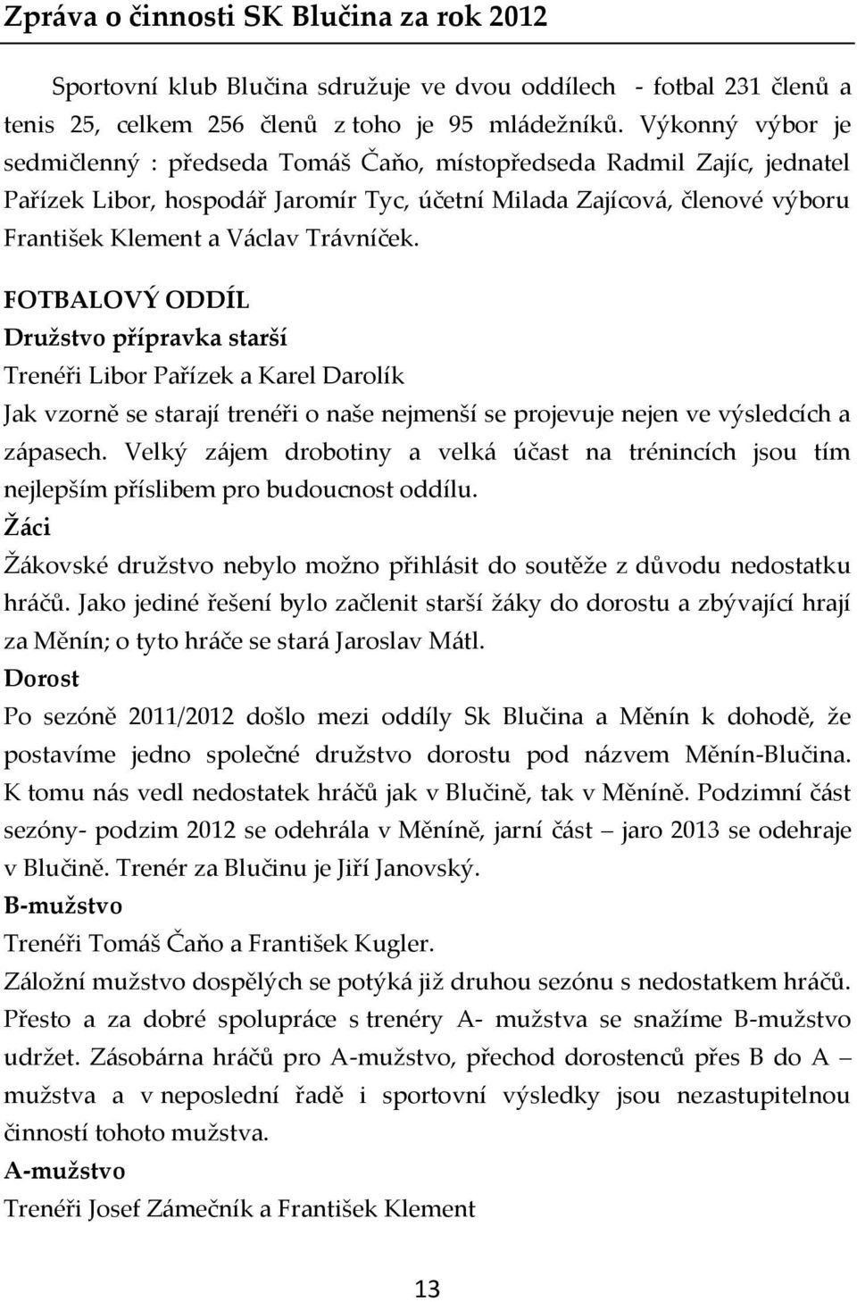 Trávníček. FOTBALOVÝ ODDÍL Družstvo přípravka starší Trenéři Libor Pařízek a Karel Darolík Jak vzorně se starají trenéři o naše nejmenší se projevuje nejen ve výsledcích a zápasech.