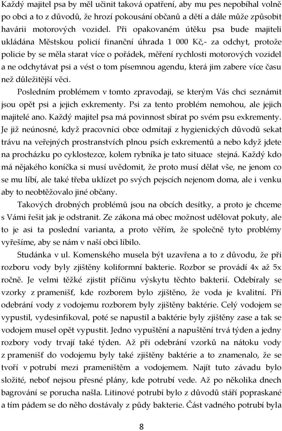 odchytávat psi a vést o tom písemnou agendu, která jim zabere více času než důležitější věci. Posledním problémem v tomto zpravodaji, se kterým Vás chci seznámit jsou opět psi a jejich exkrementy.