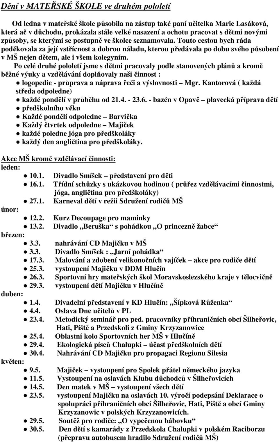 Touto cestou bych ráda poděkovala za její vstřícnost a dobrou náladu, kterou předávala po dobu svého působení v MŠ nejen dětem, ale i všem kolegyním.