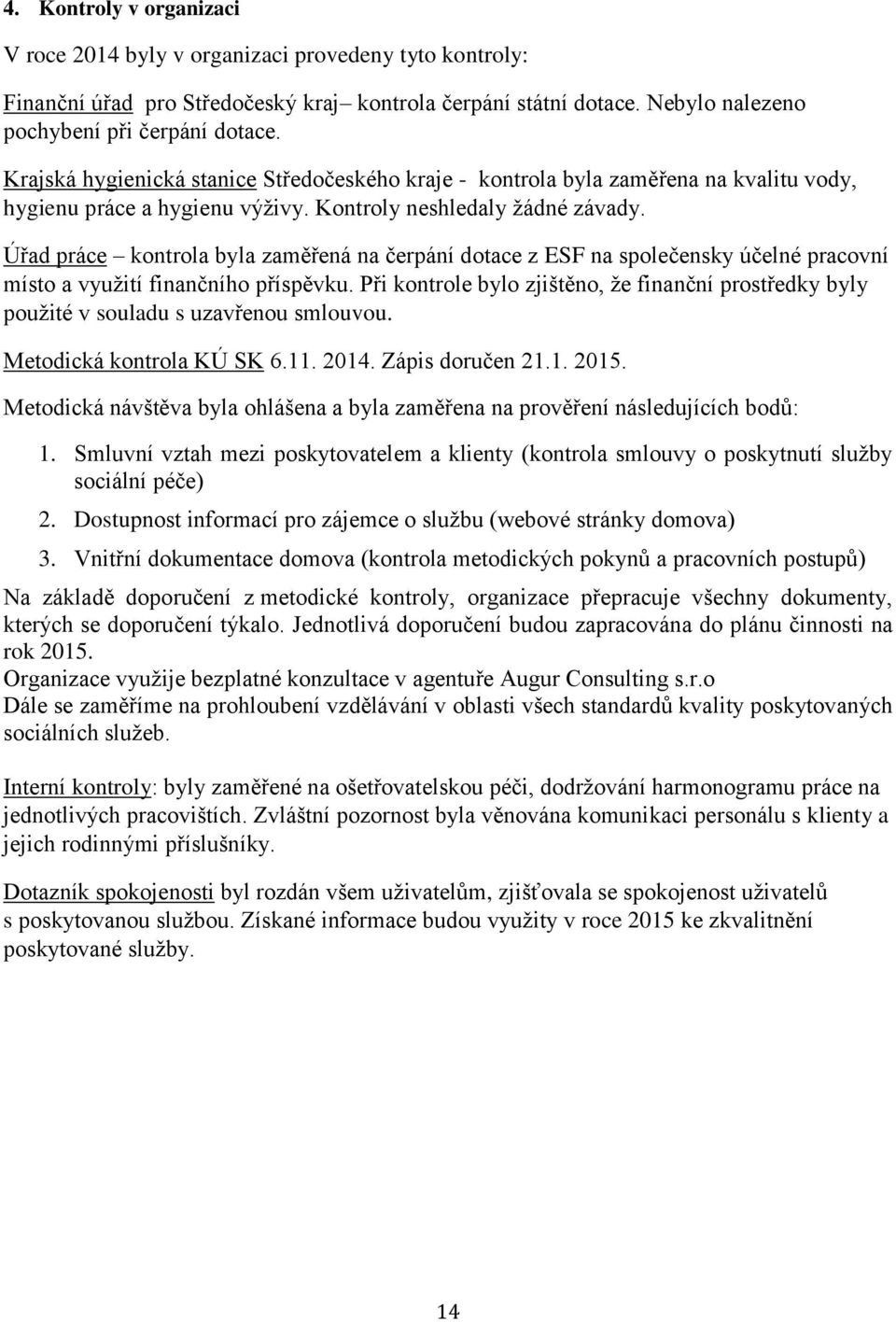 Úřad práce kontrola byla zaměřená na čerpání dotace z ESF na společensky účelné pracovní místo a využití finančního příspěvku.