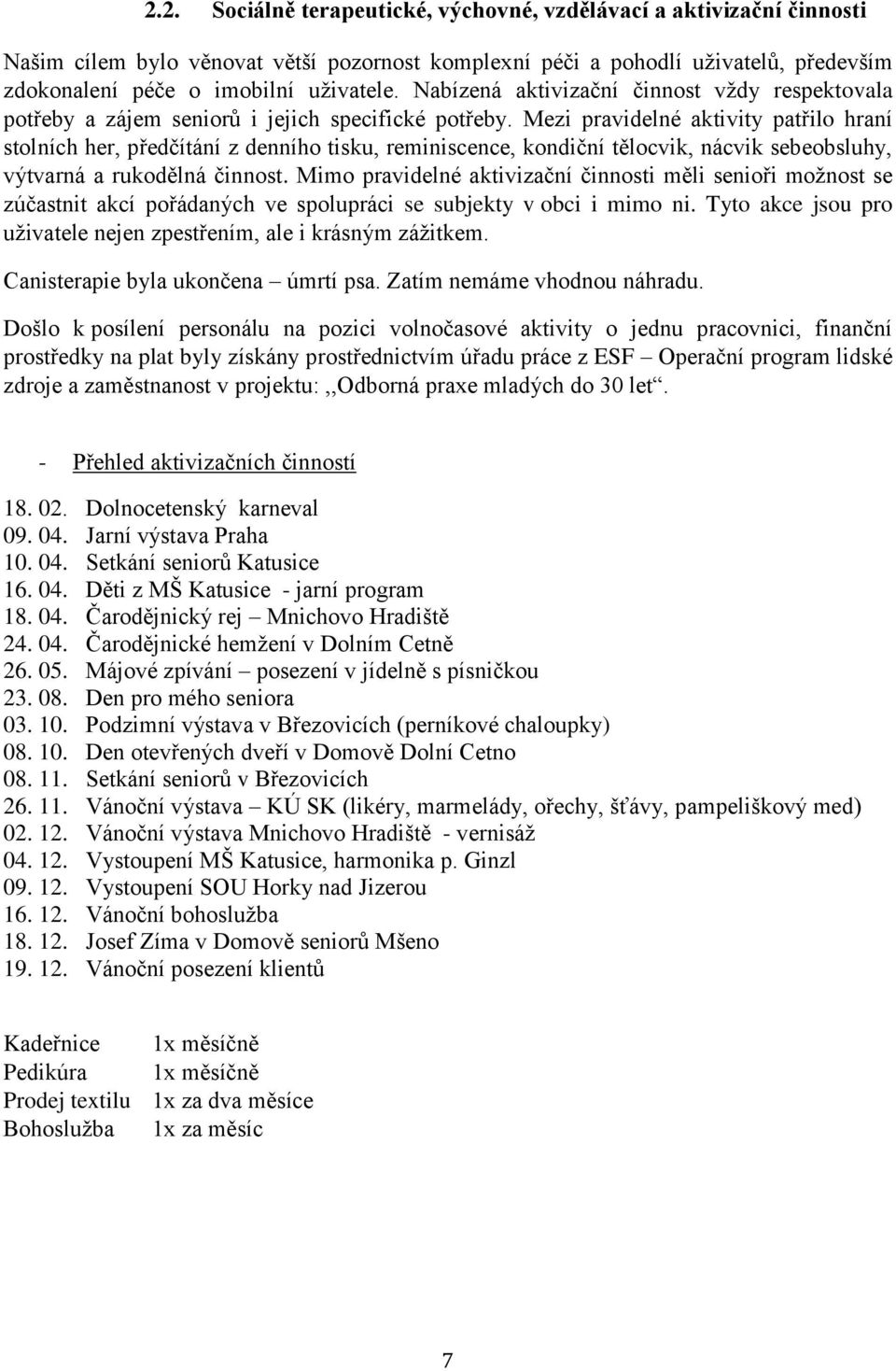 Mezi pravidelné aktivity patřilo hraní stolních her, předčítání z denního tisku, reminiscence, kondiční tělocvik, nácvik sebeobsluhy, výtvarná a rukodělná činnost.