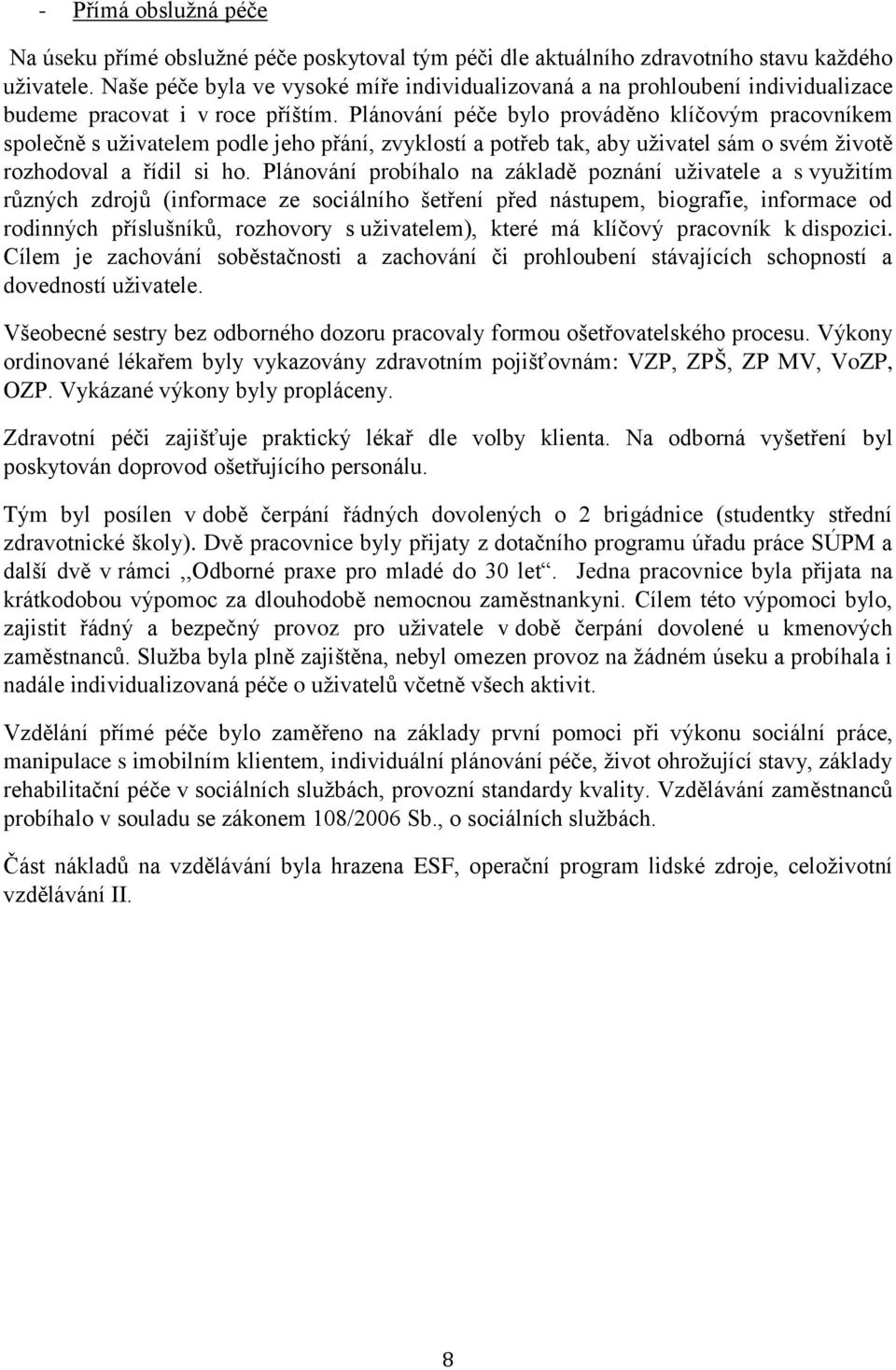 Plánování péče bylo prováděno klíčovým pracovníkem společně s uživatelem podle jeho přání, zvyklostí a potřeb tak, aby uživatel sám o svém životě rozhodoval a řídil si ho.