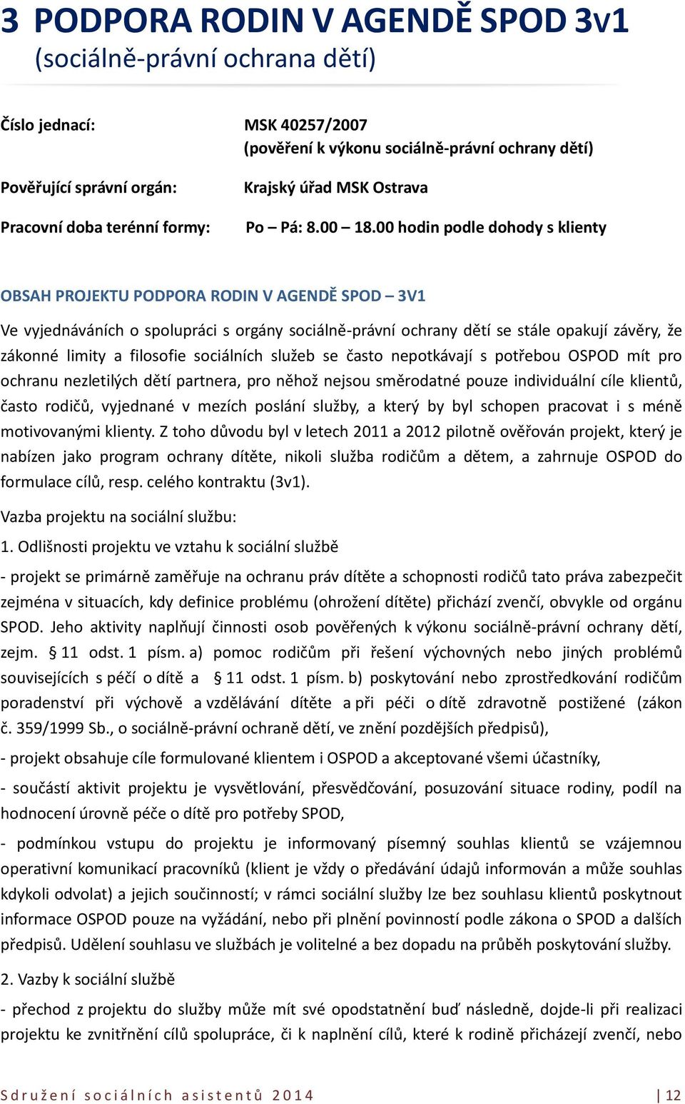 00 hodin podle dohody s klienty OBSAH PROJEKTU PODPORA RODIN V AGENDĚ SPOD 3V1 Ve vyjednáváních o spolupráci s orgány sociálně-právní ochrany dětí se stále opakují závěry, že zákonné limity a