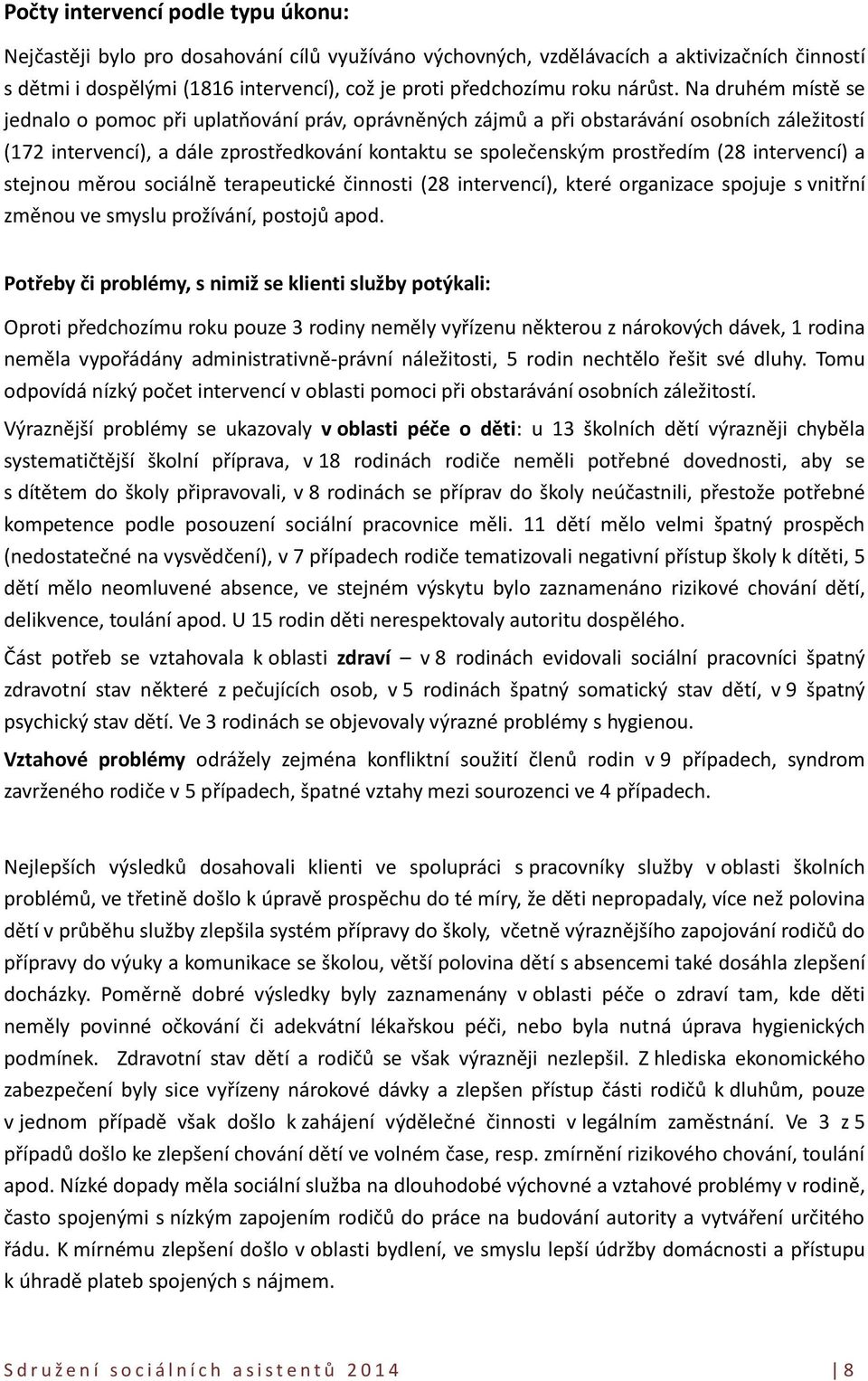 Na druhém místě se jednalo o pomoc při uplatňování práv, oprávněných zájmů a při obstarávání osobních záležitostí (172 intervencí), a dále zprostředkování kontaktu se společenským prostředím (28