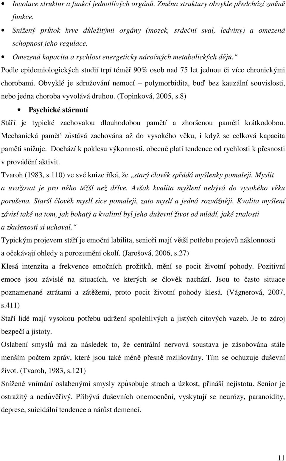 Obvyklé je sdružování nemocí polymorbidita, buď bez kauzální souvislosti, nebo jedna choroba vyvolává druhou. (Topinková, 2005, s.