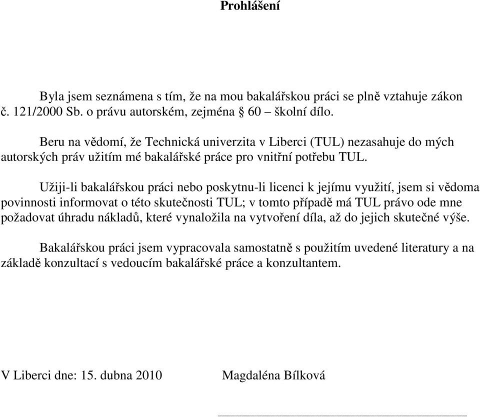 Užiji-li bakalářskou práci nebo poskytnu-li licenci k jejímu využití, jsem si vědoma povinnosti informovat o této skutečnosti TUL; v tomto případě má TUL právo ode mne požadovat úhradu