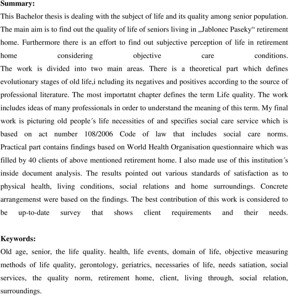 Furthermore there is an effort to find out subjective perception of life in retirement home considering objective care conditions. The work is divided into two main areas.