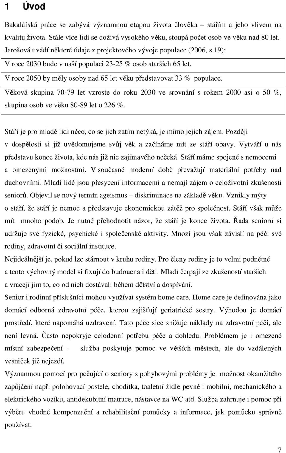 V roce 2050 by měly osoby nad 65 let věku představovat 33 % populace. Věková skupina 70-79 let vzroste do roku 2030 ve srovnání s rokem 2000 asi o 50 %, skupina osob ve věku 80-89 let o 226 %.