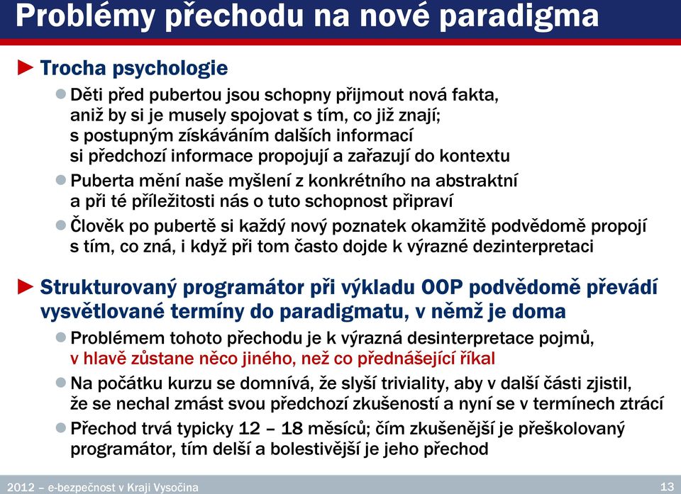 poznatek okamžitě podvědomě propojí s tím, co zná, i když při tom často dojde k výrazné dezinterpretaci Strukturovaný programátor při výkladu OOP podvědomě převádí vysvětlované termíny do