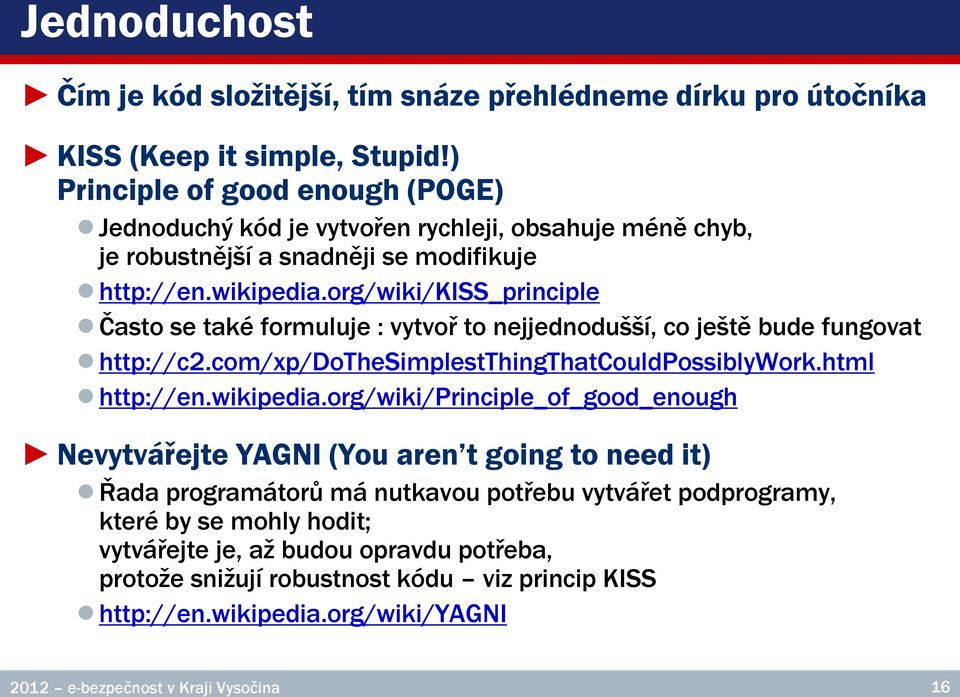 org/wiki/kiss_principle Často se také formuluje : vytvoř to nejjednodušší, co ještě bude fungovat http://c2.com/xp/dothesimplestthingthatcouldpossiblywork.html http://en.wikipedia.