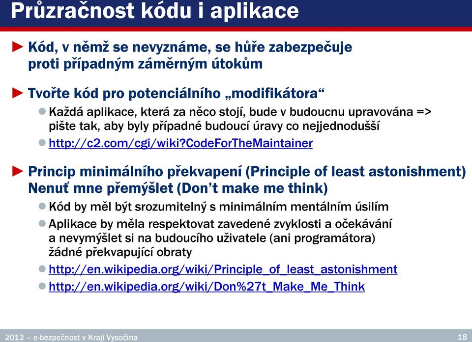 codeforthemaintainer Princip minimálního překvapení (Principle of least astonishment) Nenuť mne přemýšlet (Don t make me think) Kód by měl být srozumitelný s minimálním mentálním úsilím Aplikace