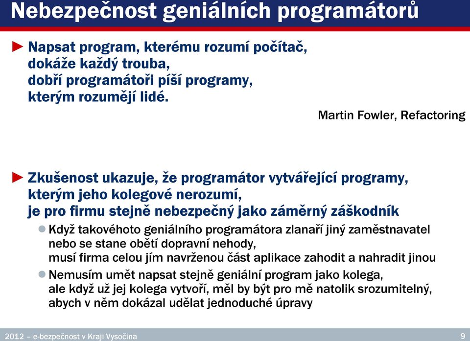 takovéhoto geniálního programátora zlanaří jiný zaměstnavatel nebo se stane obětí dopravní nehody, musí firma celou jím navrženou část aplikace zahodit a nahradit jinou Nemusím