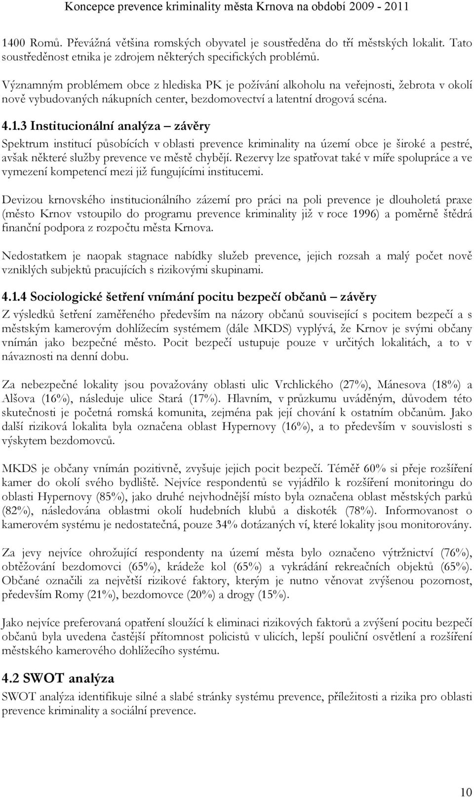 3 Institucionální analýza závěry Spektrum institucí působících v oblasti prevence kriminality na území obce je široké a pestré, avšak některé služby prevence ve městě chybějí.