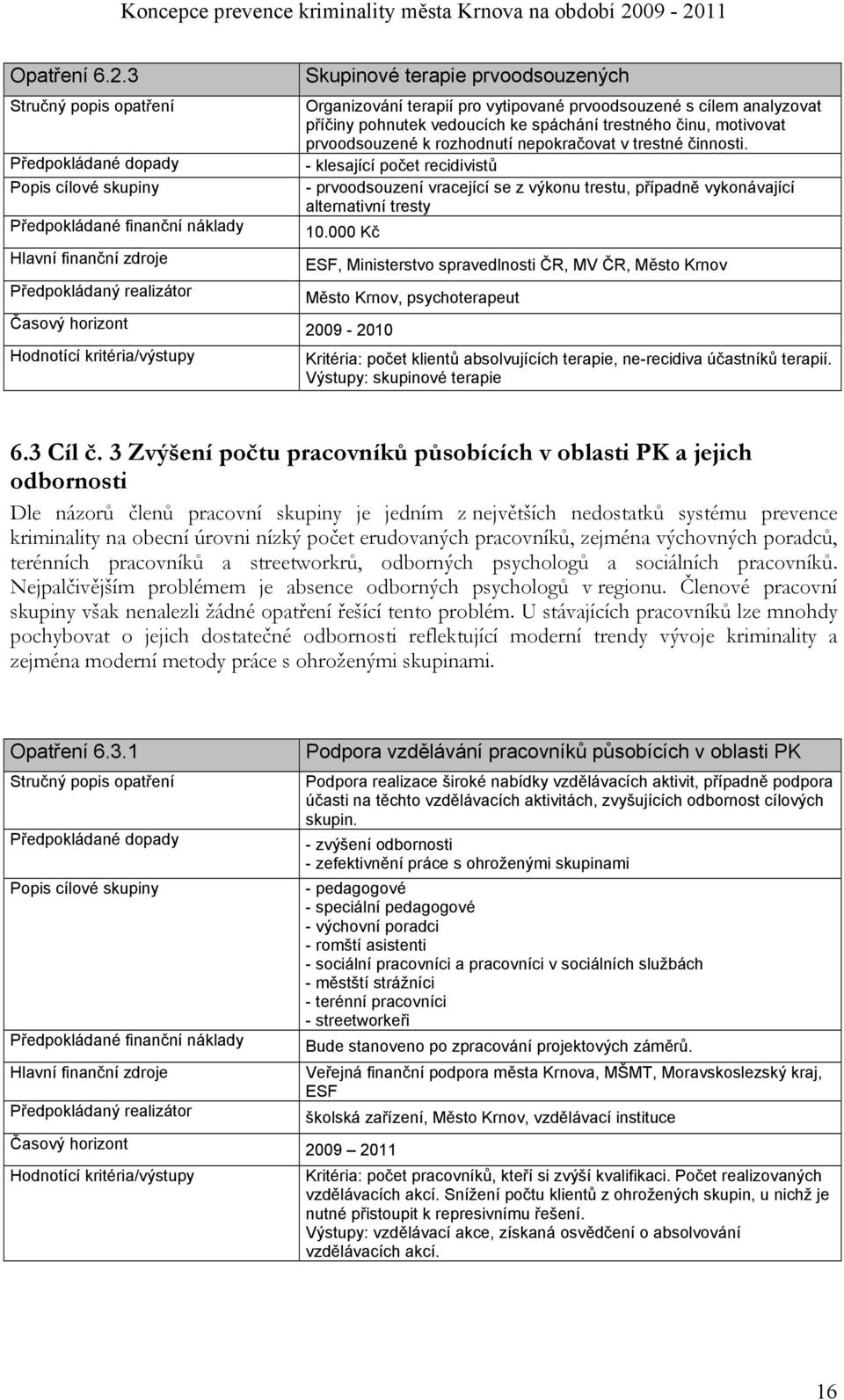 nepokračovat v trestné činnosti. - klesající počet recidivistů - prvoodsouzení vracející se z výkonu trestu, případně vykonávající alternativní tresty 10.