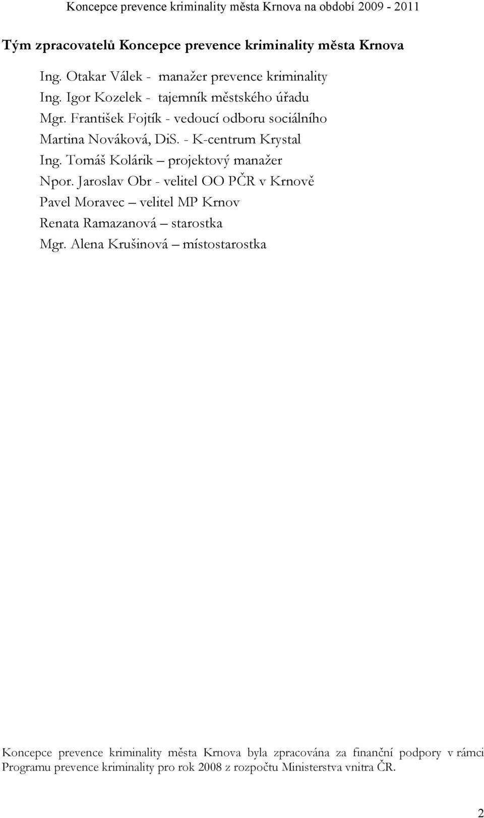 Tomáš Kolárik projektový manažer Npor. Jaroslav Obr - velitel OO PČR v Krnově Pavel Moravec velitel MP Krnov Renata Ramazanová starostka Mgr.