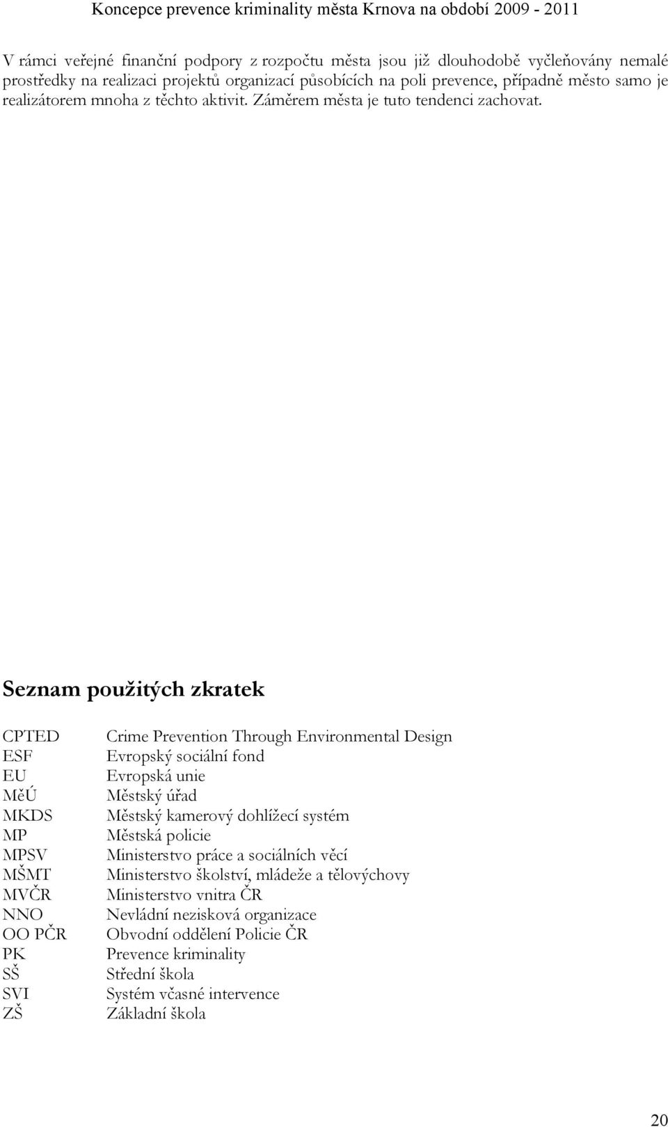 Seznam použitých zkratek CPTED ESF EU MěÚ MKDS MP MPSV MŠMT MVČR NNO OO PČR PK SŠ SVI ZŠ Crime Prevention Through Environmental Design Evropský sociální fond Evropská unie Městský úřad