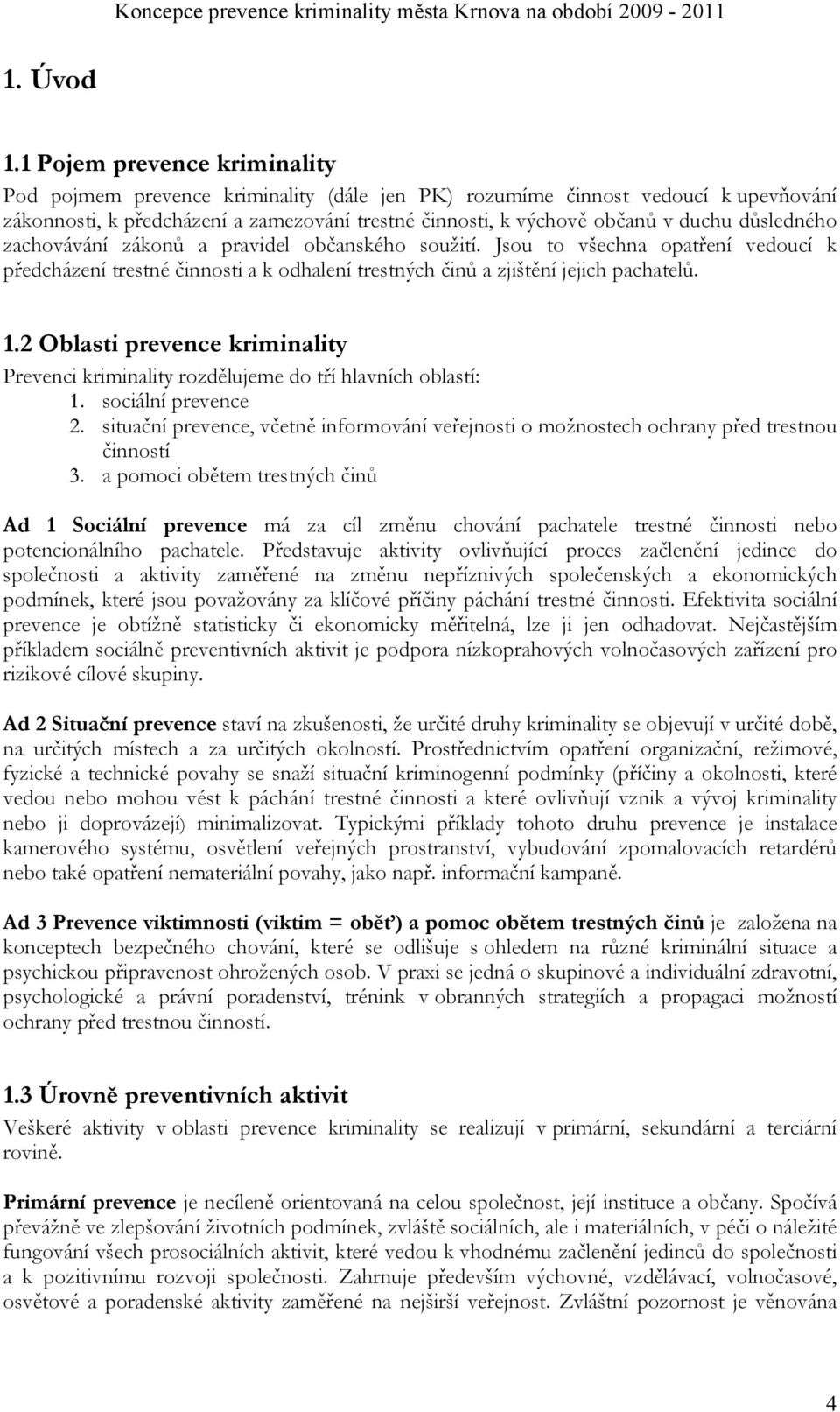 důsledného zachovávání zákonů a pravidel občanského soužití. Jsou to všechna opatření vedoucí k předcházení trestné činnosti a k odhalení trestných činů a zjištění jejich pachatelů. 1.