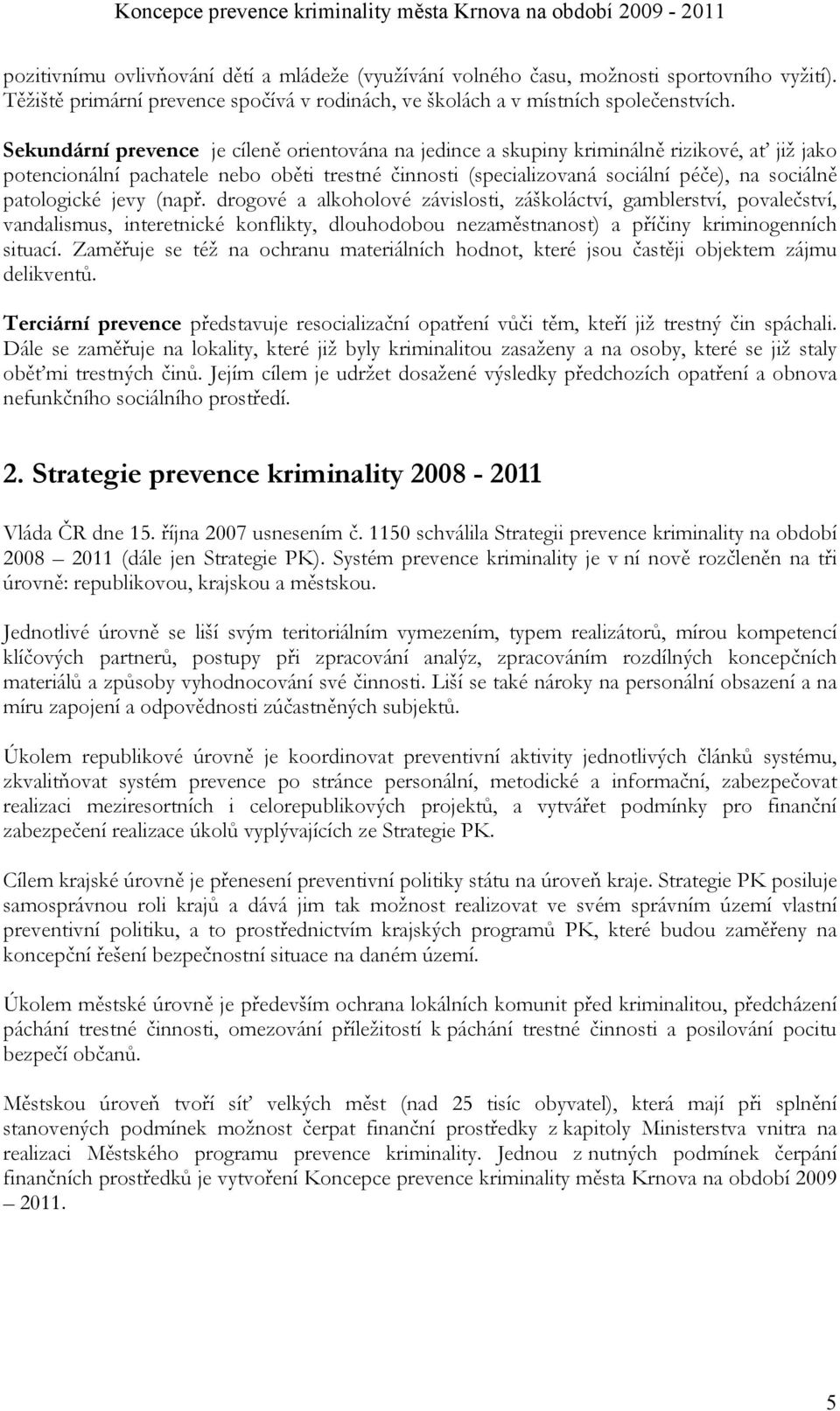 patologické jevy (např. drogové a alkoholové závislosti, záškoláctví, gamblerství, povalečství, vandalismus, interetnické konflikty, dlouhodobou nezaměstnanost) a příčiny kriminogenních situací.