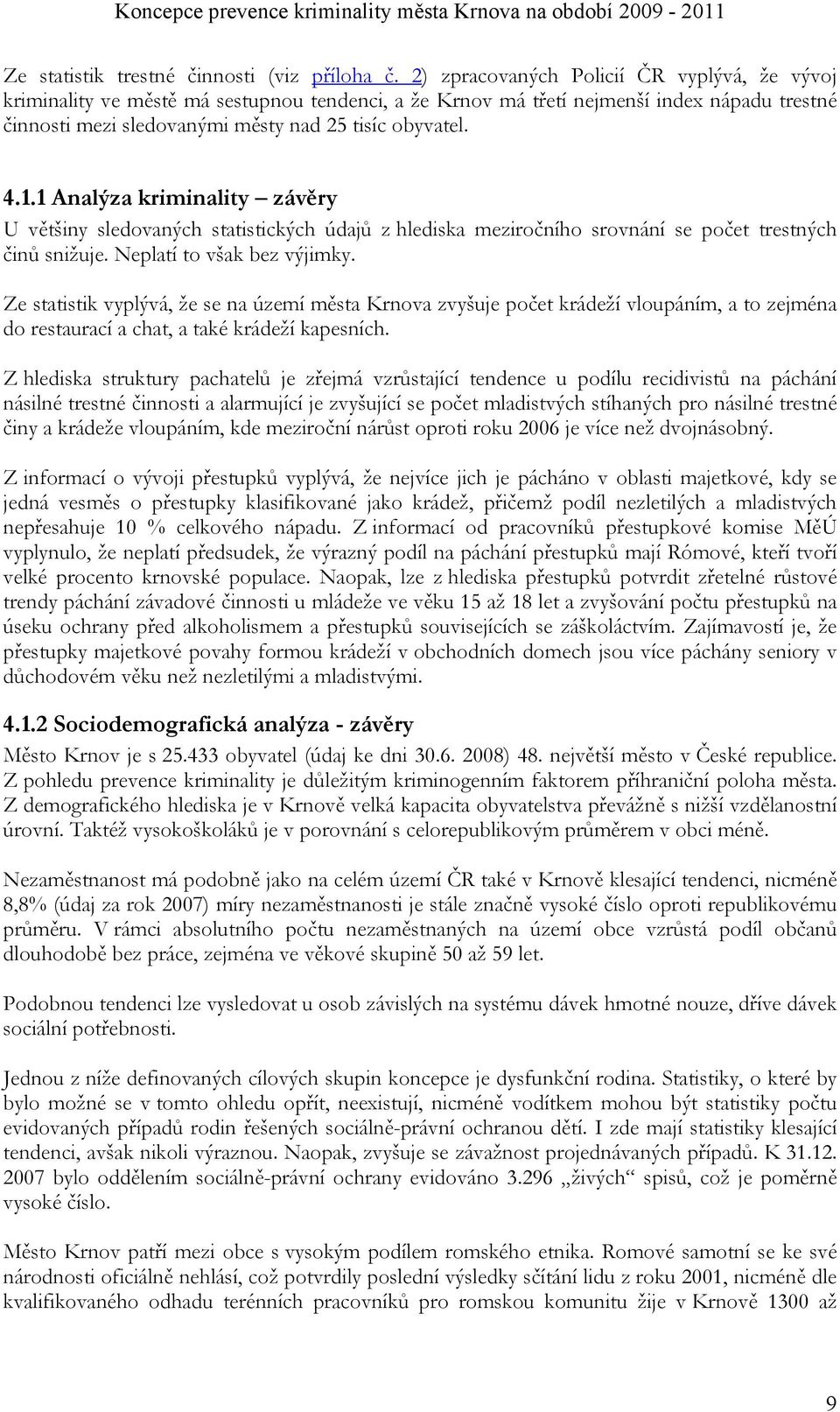 1 Analýza kriminality závěry U většiny sledovaných statistických údajů z hlediska meziročního srovnání se počet trestných činů snižuje. Neplatí to však bez výjimky.