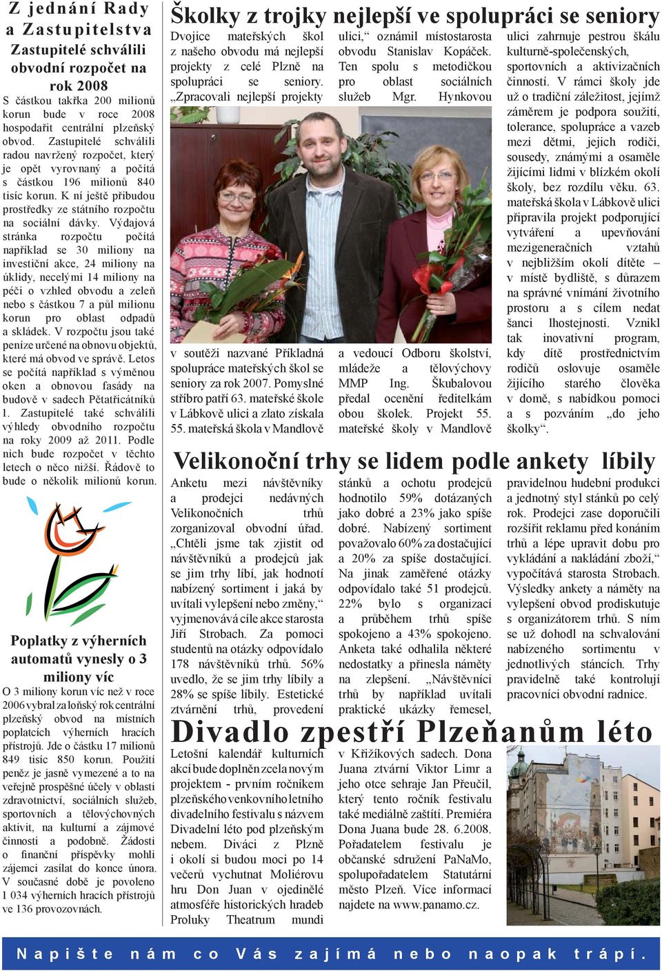 Výdajová stránka rozpočtu počítá například se 30 miliony na investiční akce, 24 miliony na úklidy, necelými 14 miliony na péči o vzhled obvodu a zeleň nebo s částkou 7 a půl milionu korun pro oblast