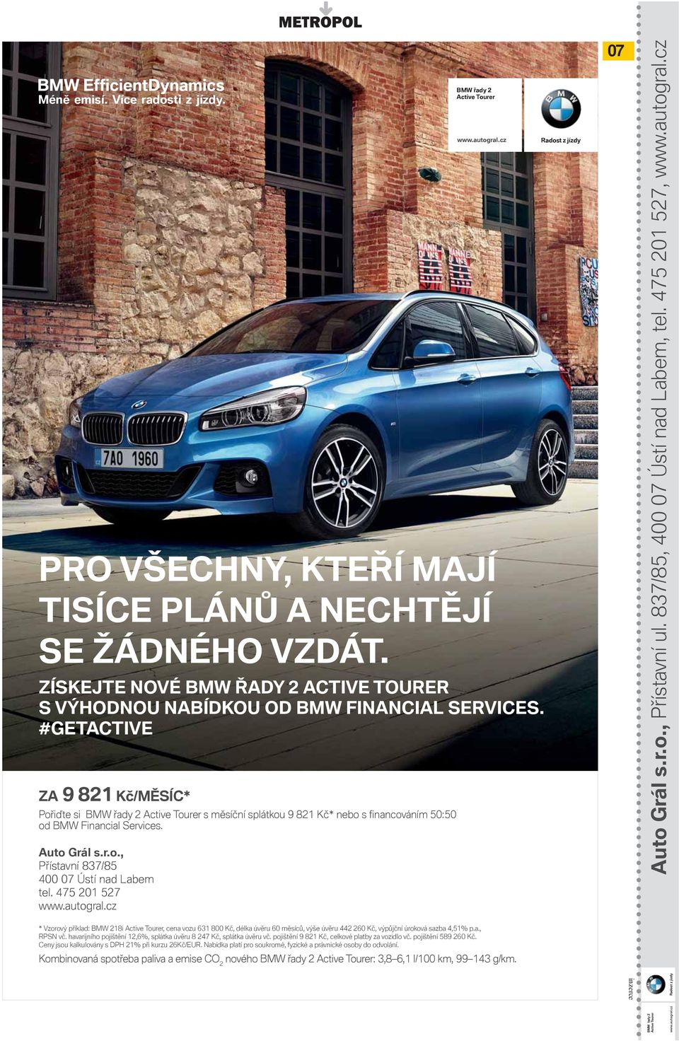 #GETACTIVE ZA 9 821 Kč/MĚSÍC* Pořiďte si BMW řady 2 Active Tourer s měsíční splátkou 9 821 Kč* nebo s fi nancováním 50:50 od BMW Financial Services. Auto Grál s.r.o., Přístavní 837/85 400 07 Ústí nad Labem tel.